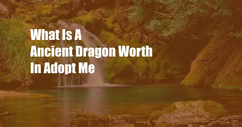 What Is A Ancient Dragon Worth In Adopt Me