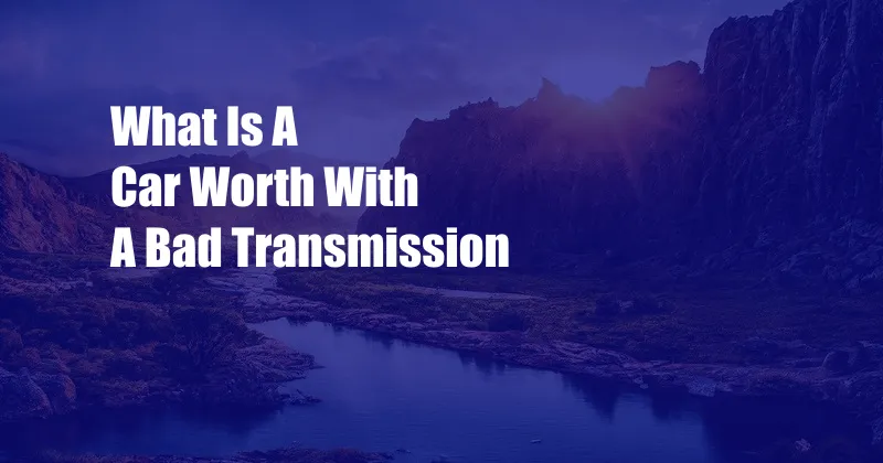 What Is A Car Worth With A Bad Transmission