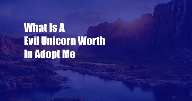 What Is A Evil Unicorn Worth In Adopt Me