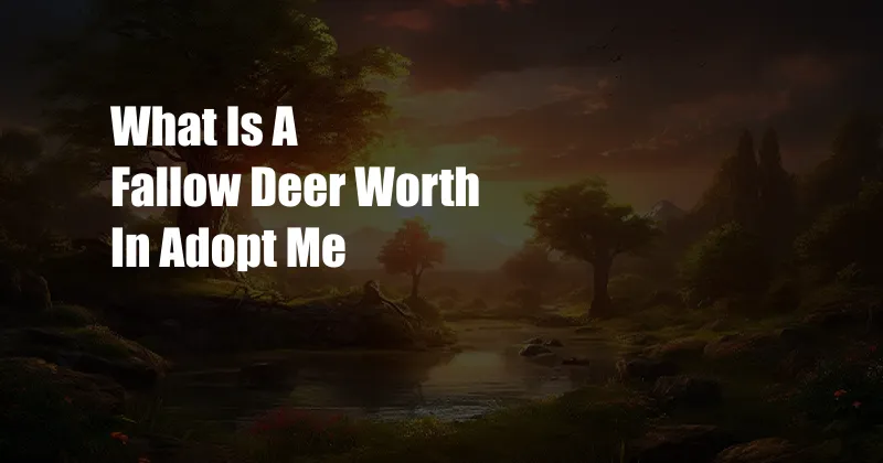 What Is A Fallow Deer Worth In Adopt Me