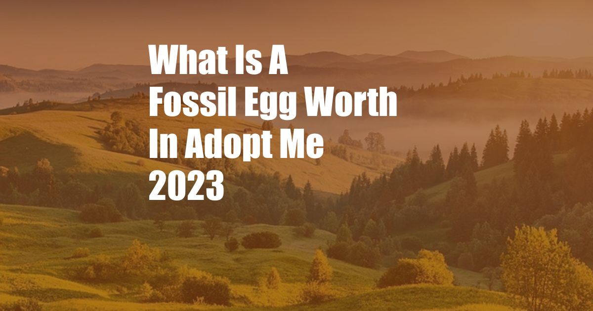 What Is A Fossil Egg Worth In Adopt Me 2023