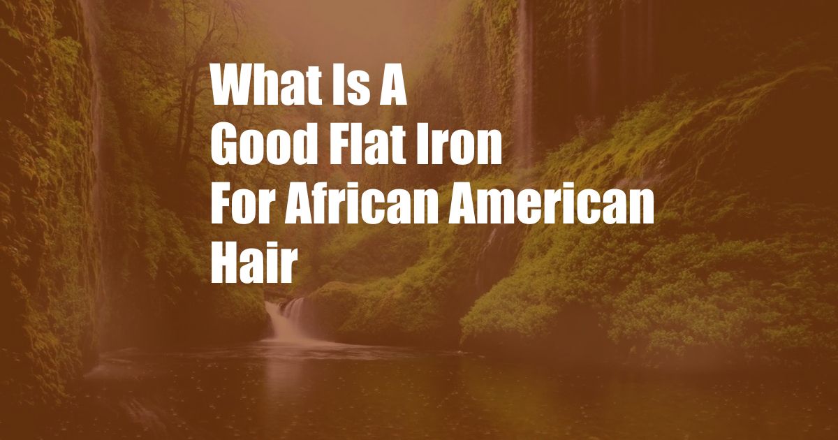 What Is A Good Flat Iron For African American Hair