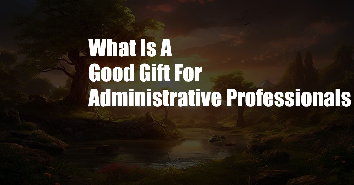 What Is A Good Gift For Administrative Professionals Day