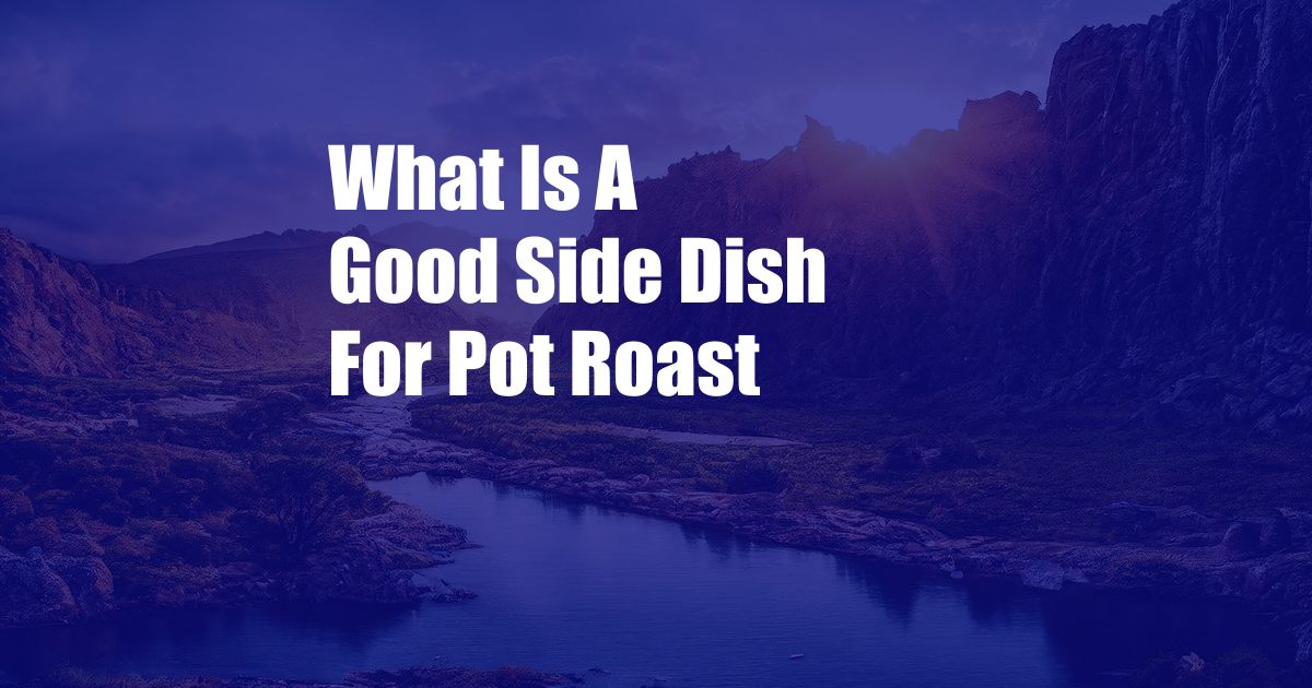 What Is A Good Side Dish For Pot Roast