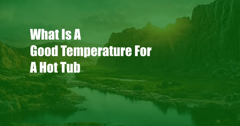 What Is A Good Temperature For A Hot Tub