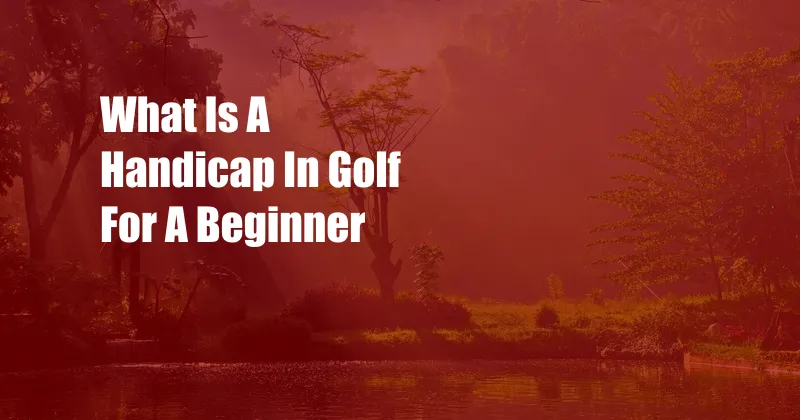 What Is A Handicap In Golf For A Beginner