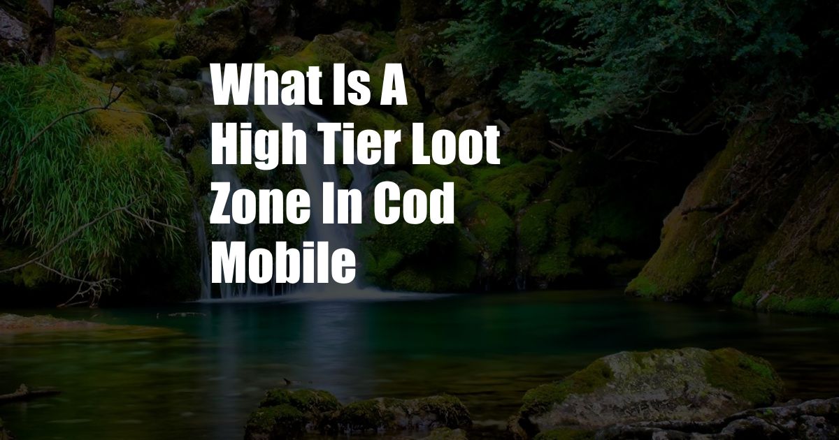 What Is A High Tier Loot Zone In Cod Mobile