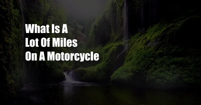 What Is A Lot Of Miles On A Motorcycle