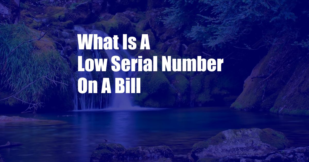 What Is A Low Serial Number On A Bill