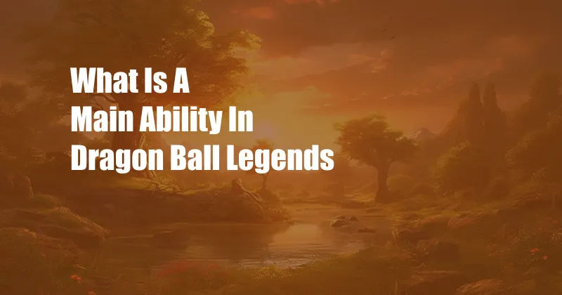 What Is A Main Ability In Dragon Ball Legends