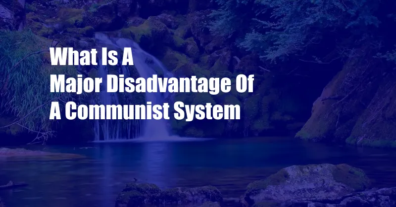 What Is A Major Disadvantage Of A Communist System