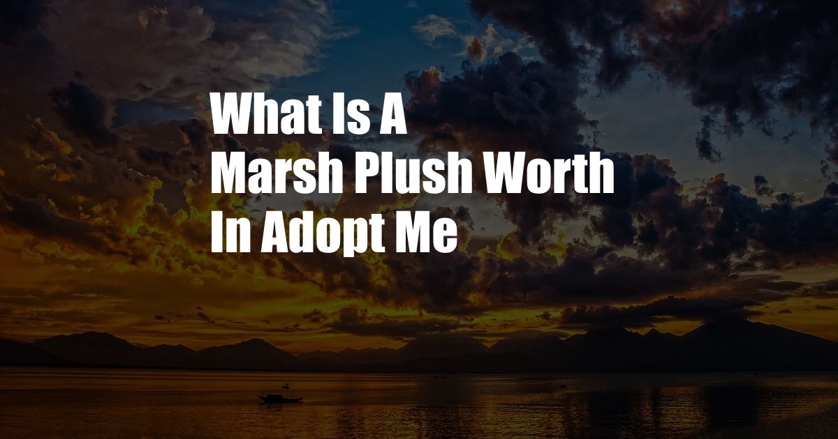 What Is A Marsh Plush Worth In Adopt Me