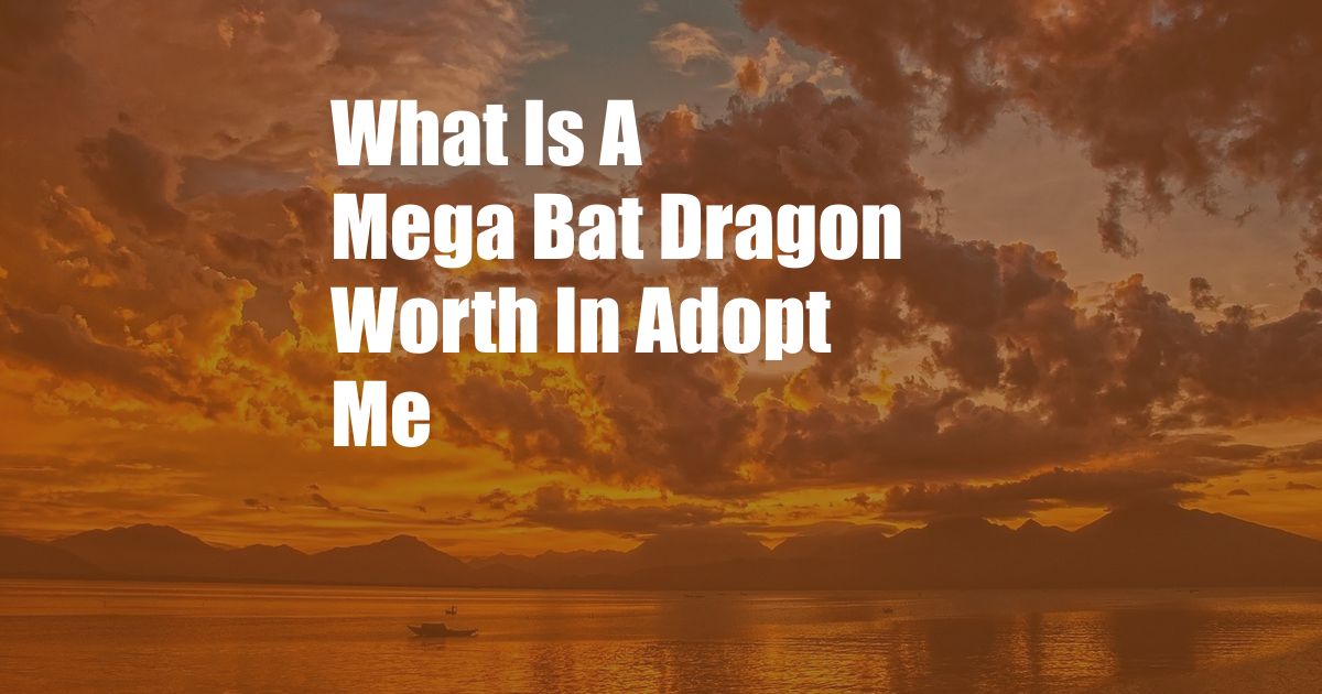 What Is A Mega Bat Dragon Worth In Adopt Me