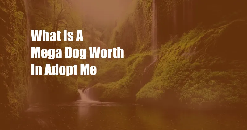 What Is A Mega Dog Worth In Adopt Me