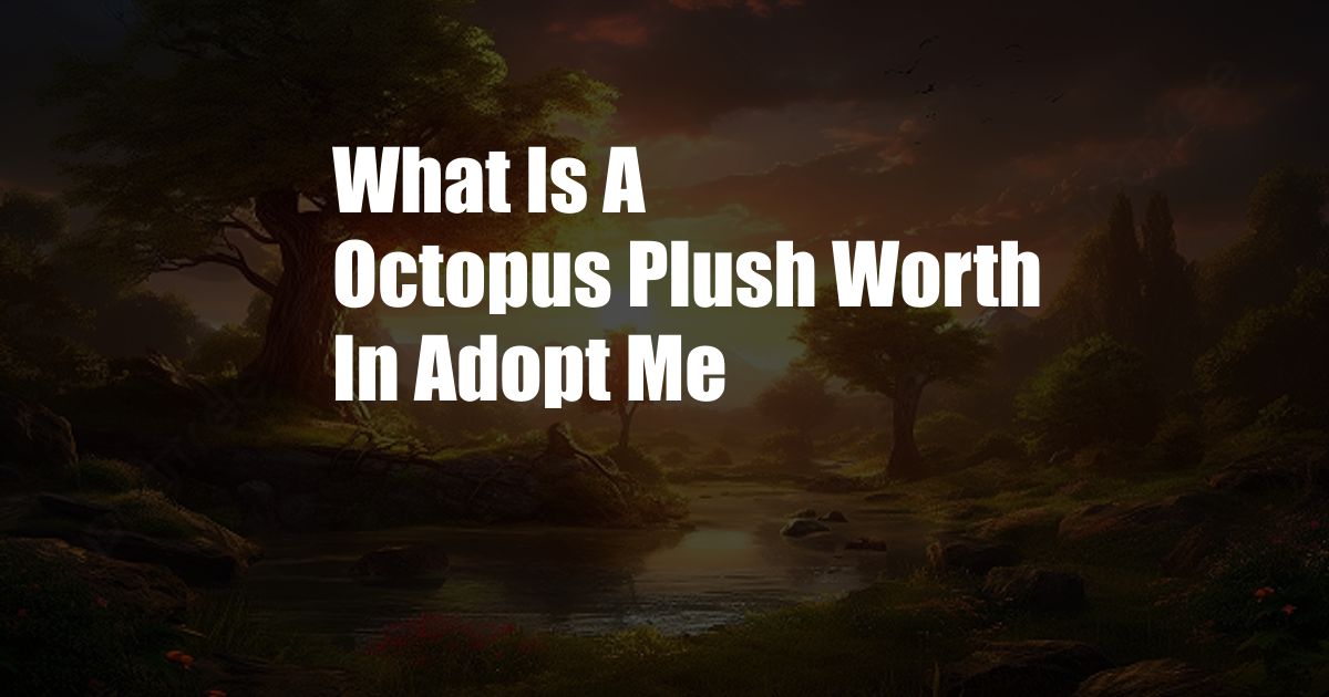 What Is A Octopus Plush Worth In Adopt Me