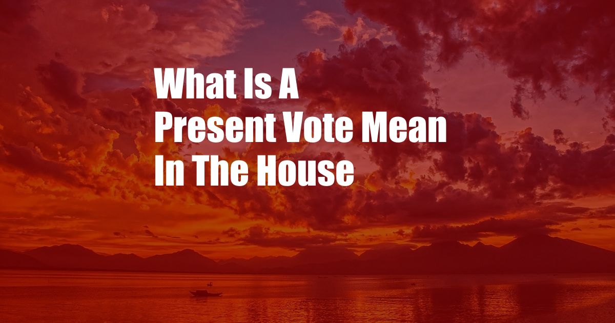 What Is A Present Vote Mean In The House