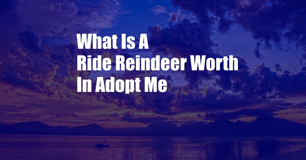 What Is A Ride Reindeer Worth In Adopt Me