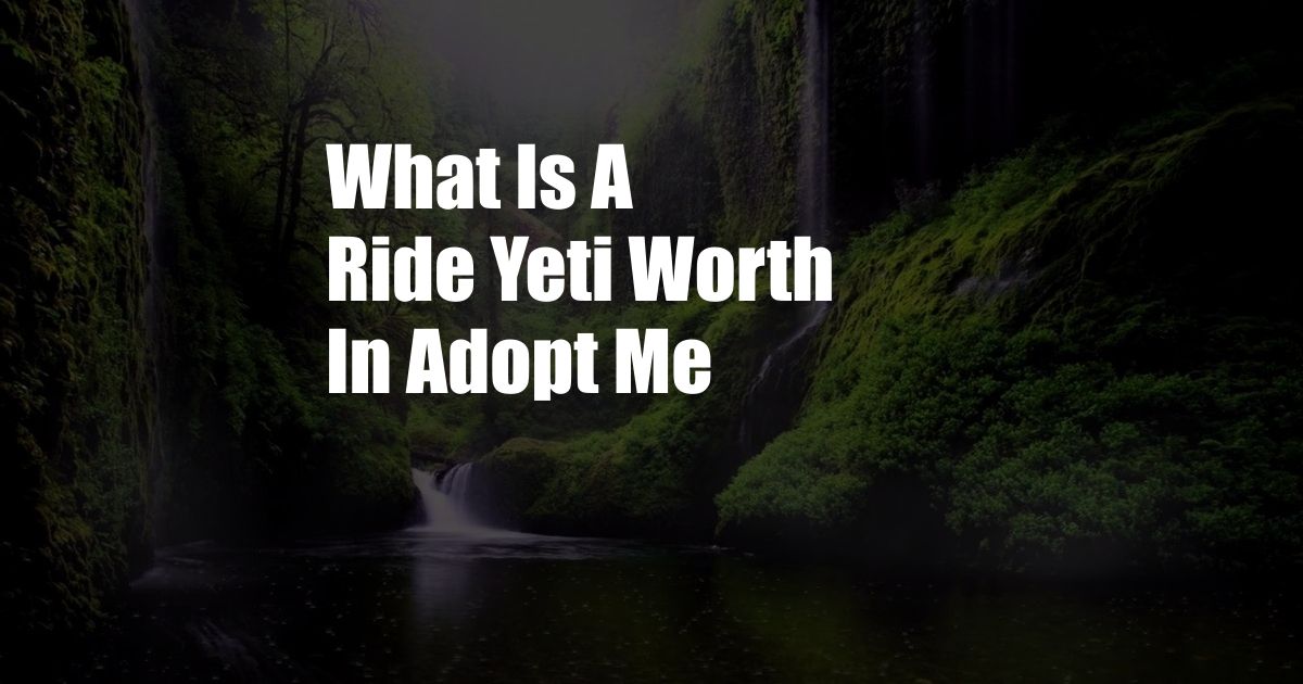 What Is A Ride Yeti Worth In Adopt Me