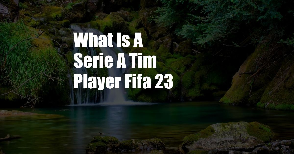 What Is A Serie A Tim Player Fifa 23