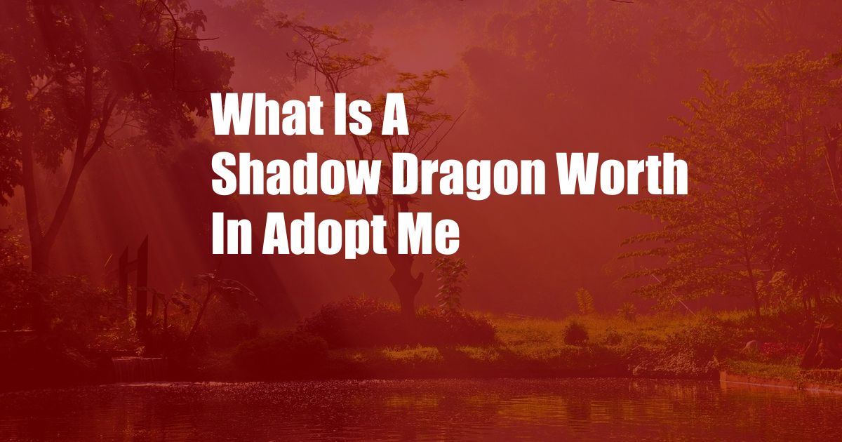 What Is A Shadow Dragon Worth In Adopt Me