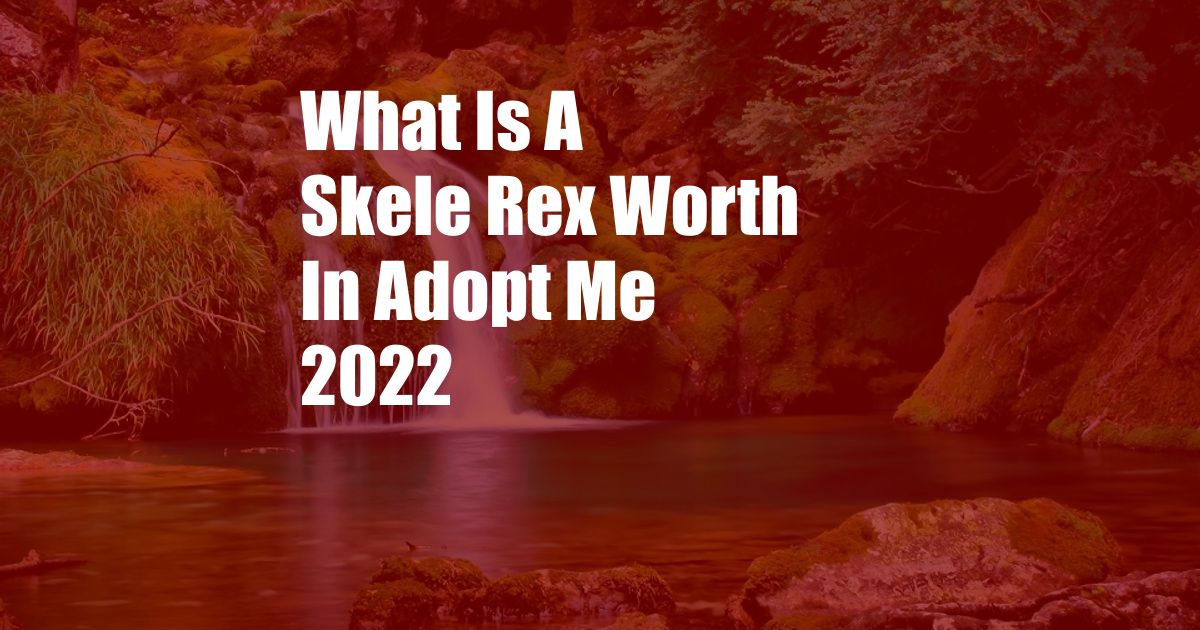 What Is A Skele Rex Worth In Adopt Me 2022