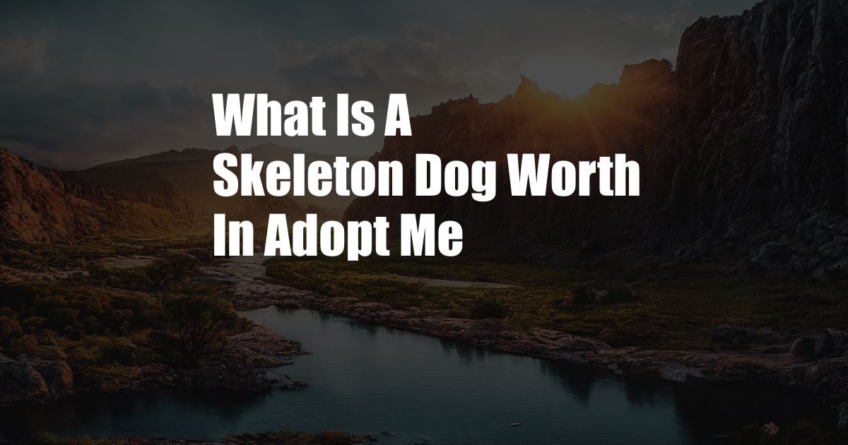 What Is A Skeleton Dog Worth In Adopt Me