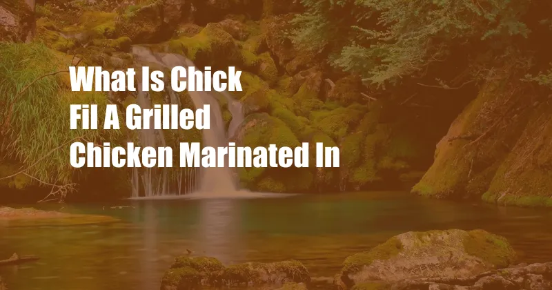 What Is Chick Fil A Grilled Chicken Marinated In