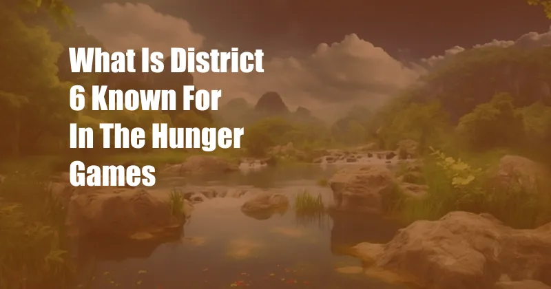 What Is District 6 Known For In The Hunger Games