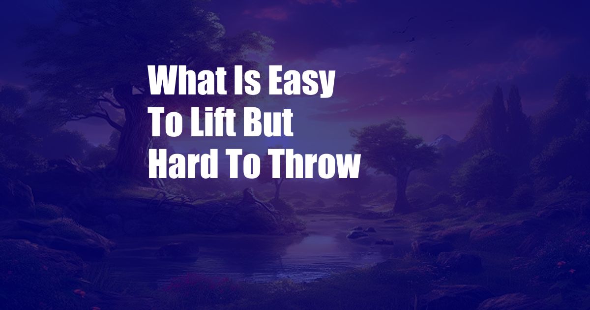 What Is Easy To Lift But Hard To Throw