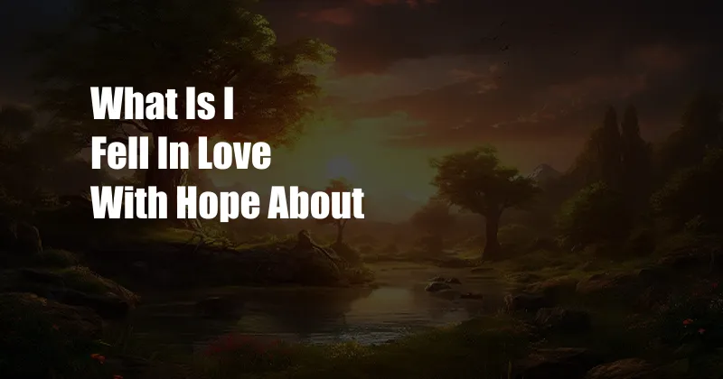 What Is I Fell In Love With Hope About