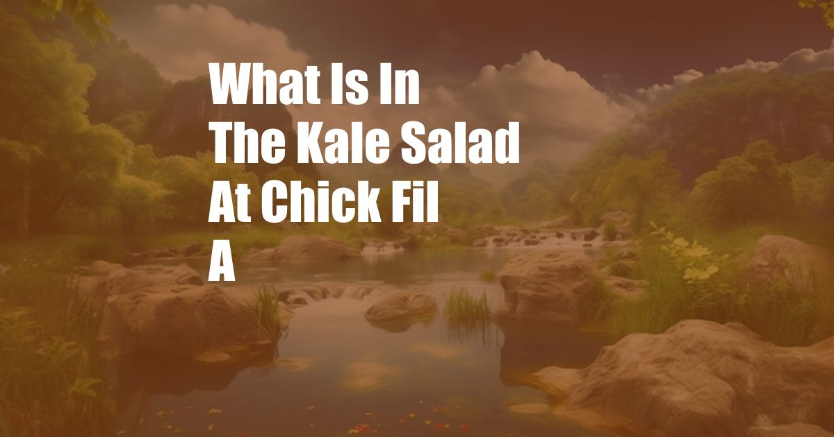 What Is In The Kale Salad At Chick Fil A