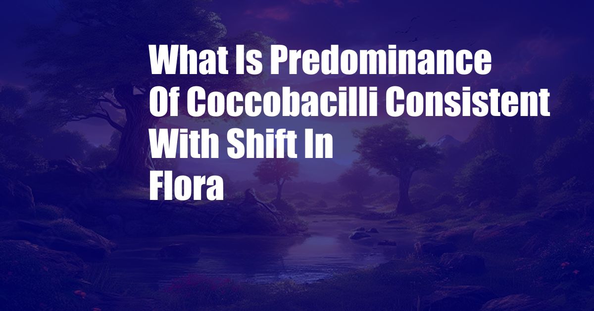 What Is Predominance Of Coccobacilli Consistent With Shift In Flora