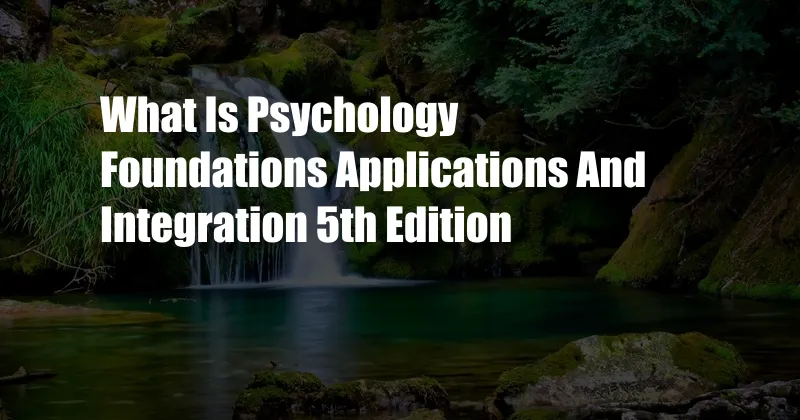 What Is Psychology Foundations Applications And Integration 5th Edition