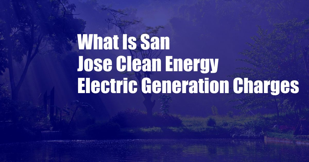 What Is San Jose Clean Energy Electric Generation Charges