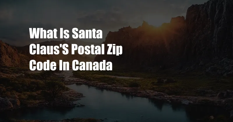What Is Santa Claus'S Postal Zip Code In Canada