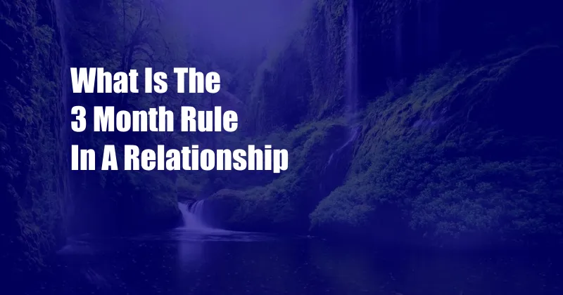 What Is The 3 Month Rule In A Relationship