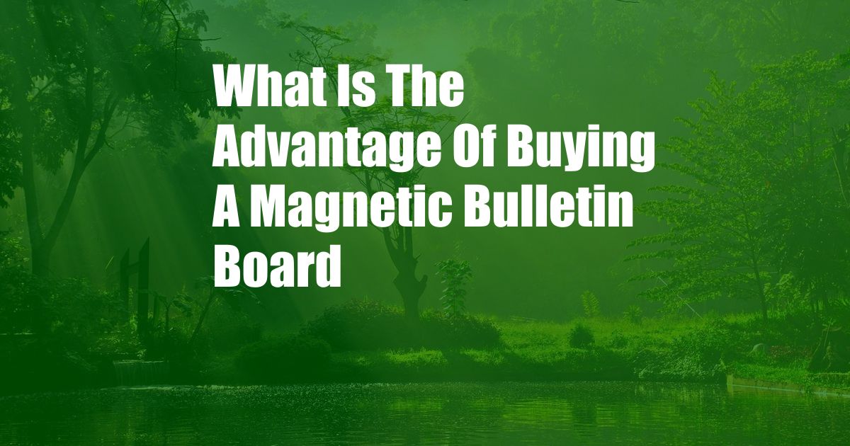 What Is The Advantage Of Buying A Magnetic Bulletin Board