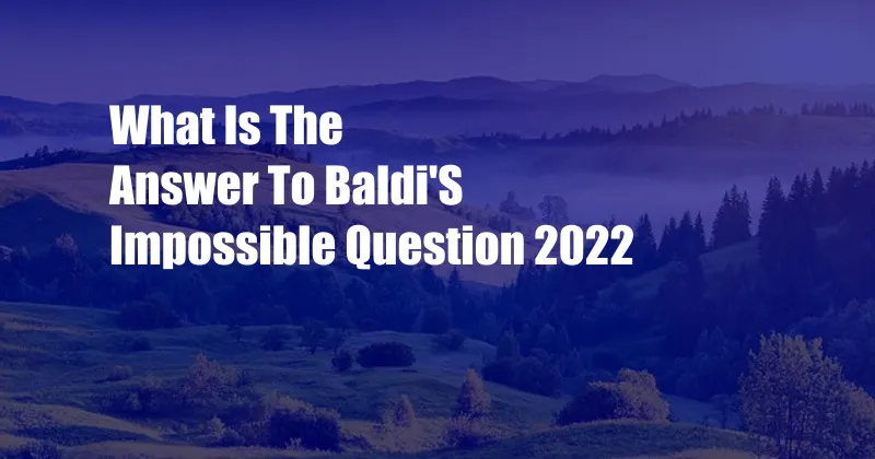 What Is The Answer To Baldi'S Impossible Question 2022