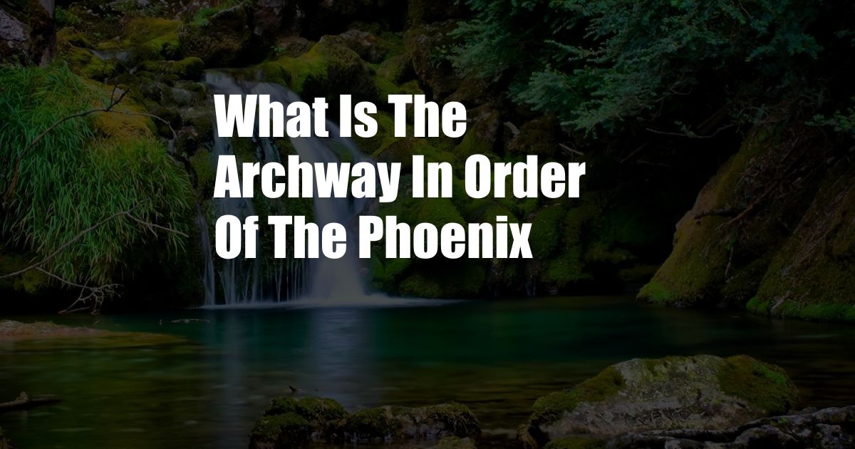 What Is The Archway In Order Of The Phoenix