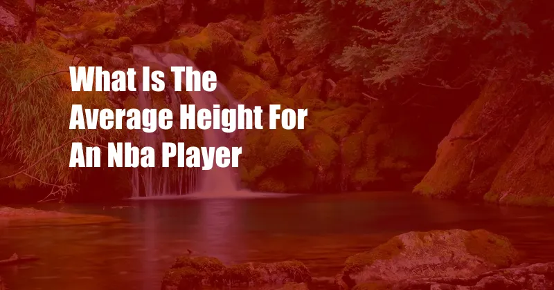 What Is The Average Height For An Nba Player