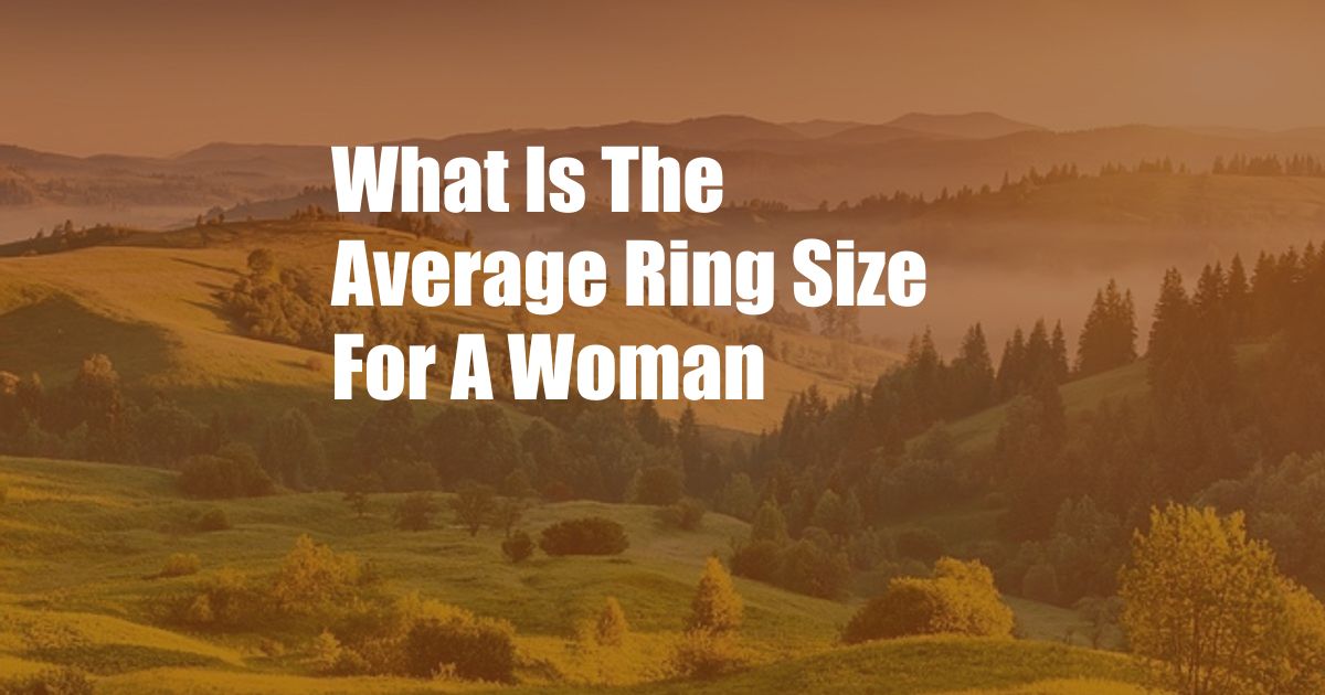 What Is The Average Ring Size For A Woman