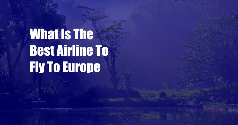 What Is The Best Airline To Fly To Europe