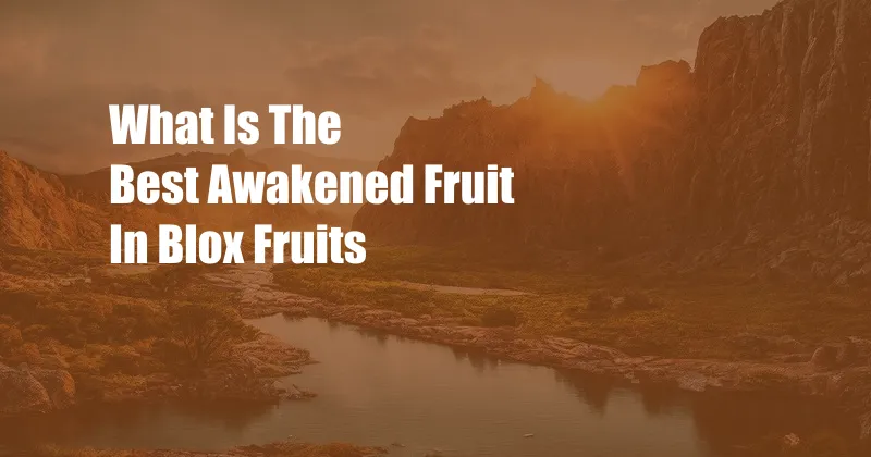 What Is The Best Awakened Fruit In Blox Fruits