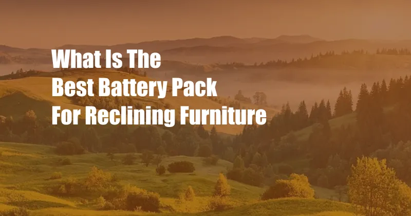 What Is The Best Battery Pack For Reclining Furniture