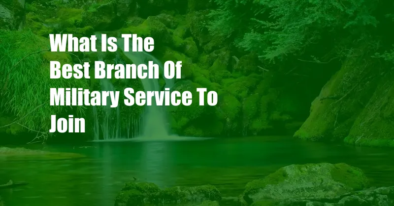 What Is The Best Branch Of Military Service To Join