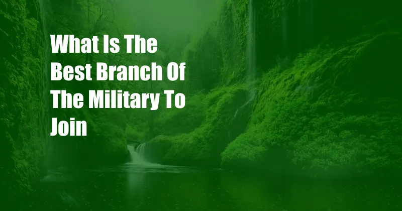 What Is The Best Branch Of The Military To Join