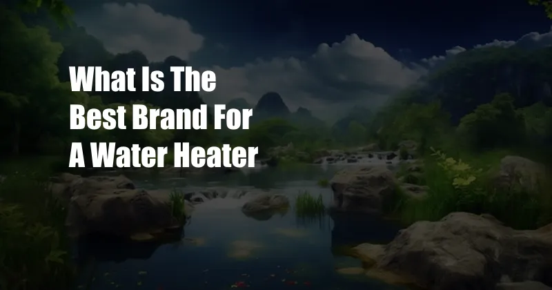 What Is The Best Brand For A Water Heater