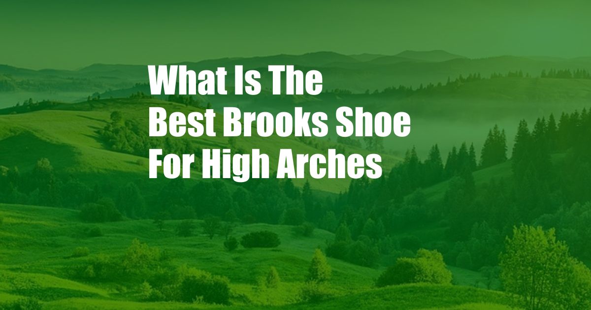 What Is The Best Brooks Shoe For High Arches