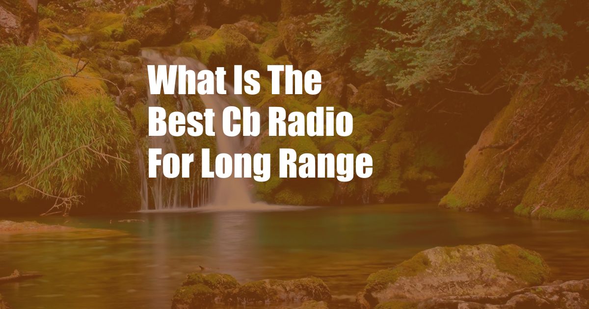 What Is The Best Cb Radio For Long Range