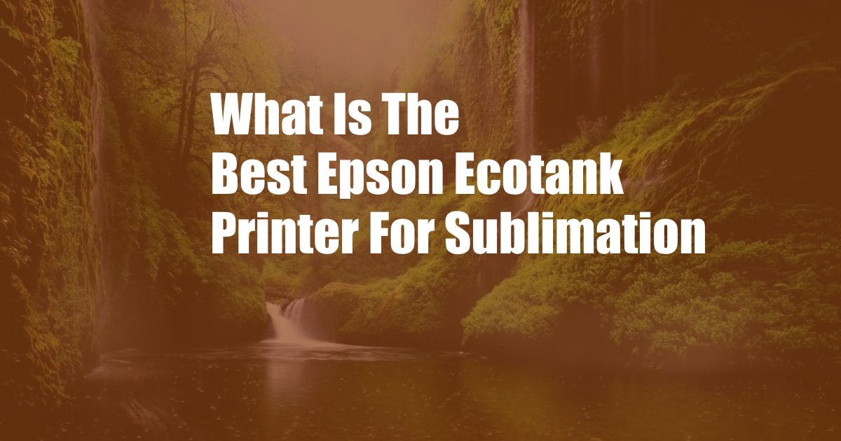 What Is The Best Epson Ecotank Printer For Sublimation